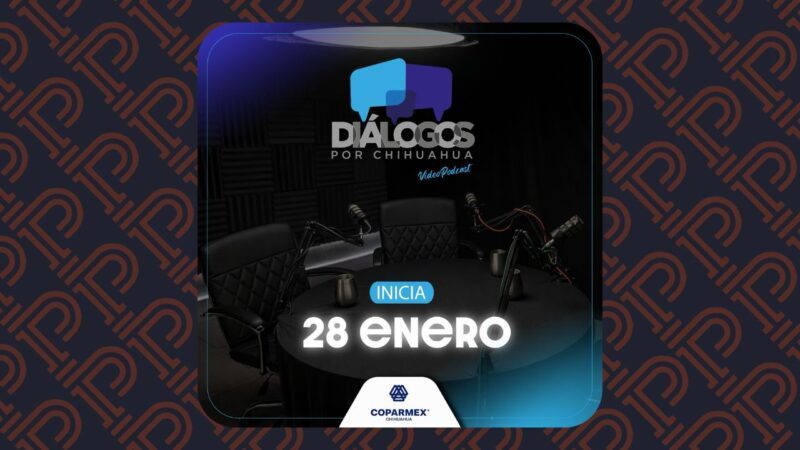 Irrumpirá Coparmex Chihuahua en el debate público con el lanzamiento de su podcast Diálogos por Chihuahua